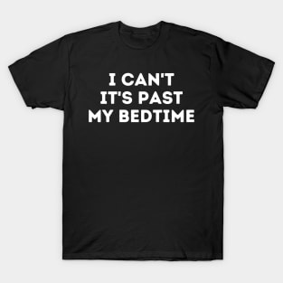 I Can't It's Past My Bedtime T-Shirt